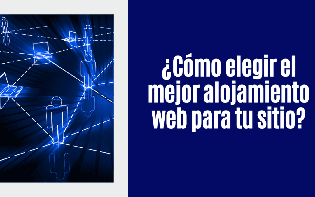 ¿Cómo elegir el mejor alojamiento web para tu sitio?