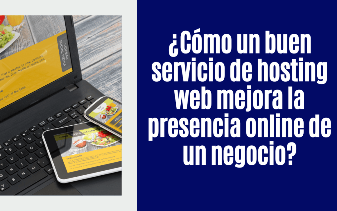 ¿Cómo un buen servicio de hosting web mejora la presencia online de un negocio?